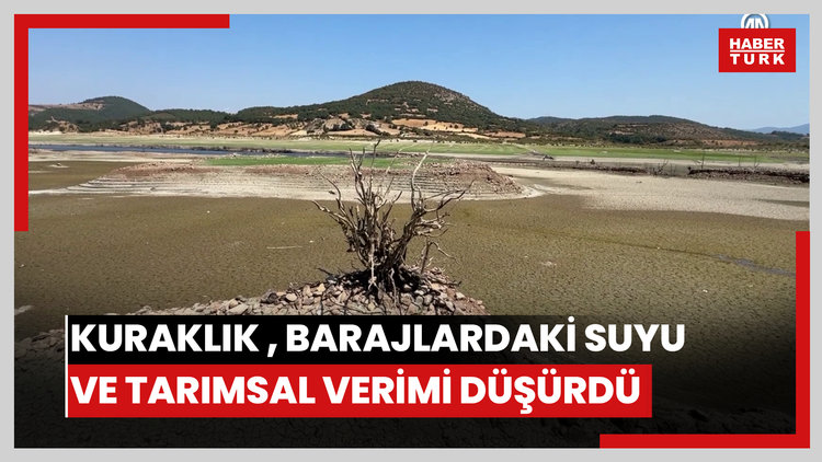 Olağanüstü kuraklık hem barajlardaki suyu hem de tarımsal verimi düşürdü