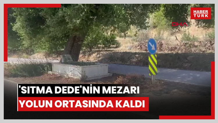 'Sıtma Dede'nin mezarı yolun ortasında kaldı