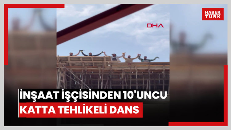 İnşaat işçisinden 10'uncu katta tehlikeli dans