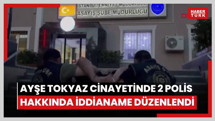 Ayşe Tokyaz cinayetinde ifade sızdıran 2 polis hakkında iddianame düzenlendi