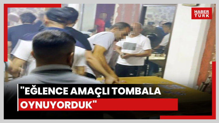 "Eğlence amaçlı tombala oynuyorduk"