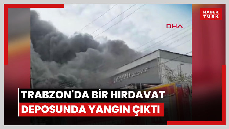 Trabzon'da bir hırdavat deposunda yangın çıktı