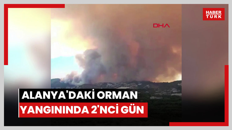 Alanya'daki orman yangınında 2'nci gün