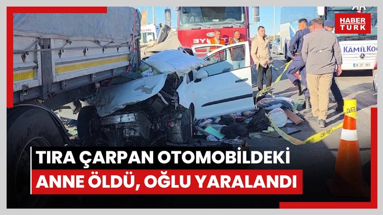 Aksaray'da tıra çarpan otomobildeki anne öldü, oğlu yaralandı
