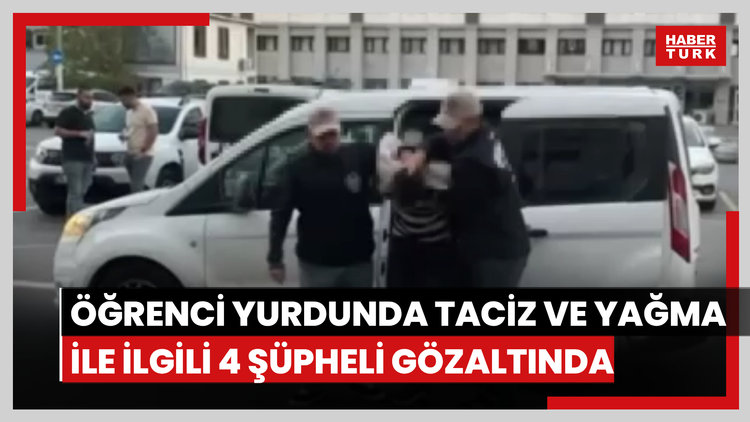 İstanbul'da öğrenci yurdunda taciz ve yağma olayına ilişkin 4 şüpheli gözaltına alındı