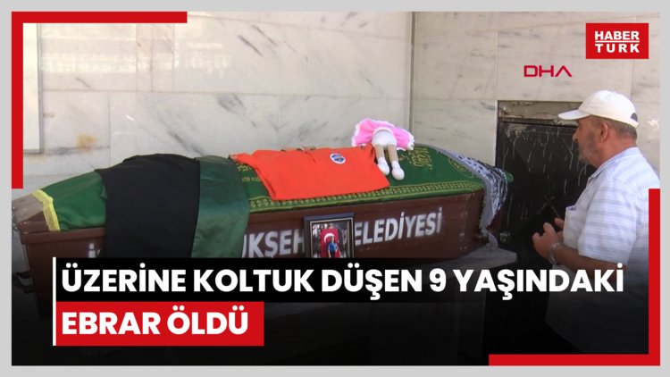 Eşya taşıma sırasında üzerine koltuk düşen 9 yaşındaki Ebrar öldü