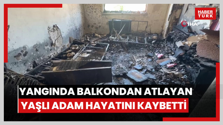 Yangında balkondan atlayan yaşlı adam hayatını kaybetti