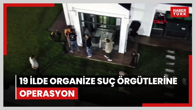 19 ilde organize suç örgütlerine operasyon
