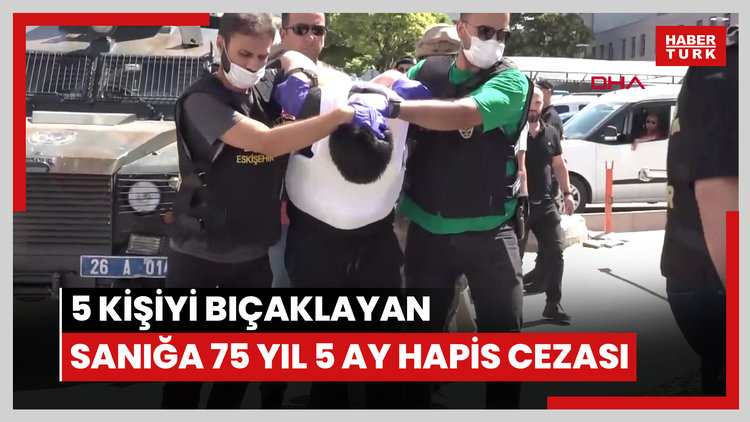 Sokakta karşılaştığı 5 kişiyi bıçaklayan sanığa 75 yıl 5 ay hapis cezası verildi