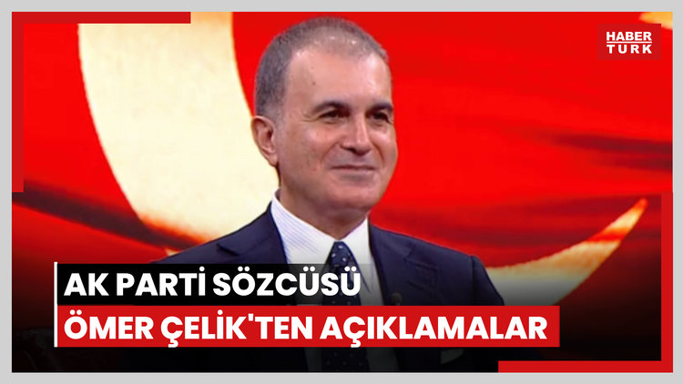 AK Parti Sözcüsü Ömer Çelik'ten açıklamalar