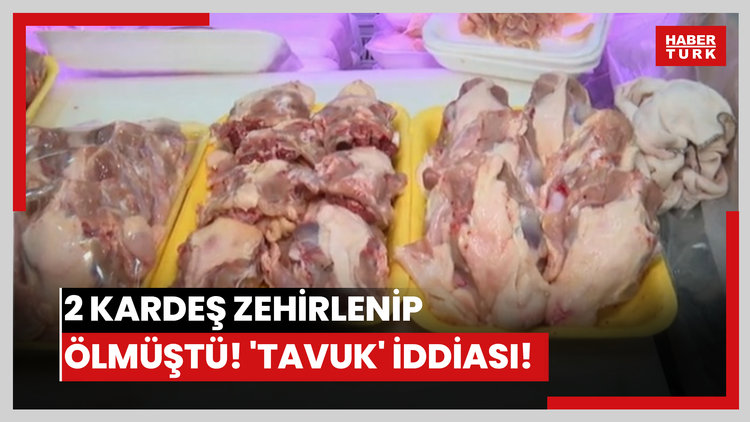 2 kardeş zehirlenip ölmüştü! 'Tavuk' iddiası!