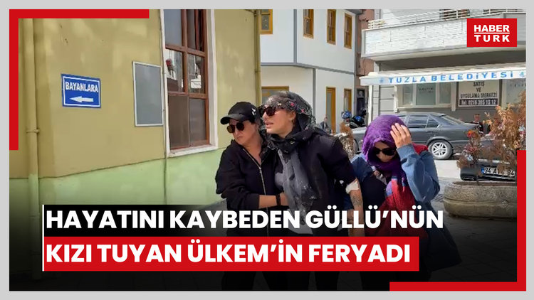 Hayatını kaybeden Güllü'nün kızı Tuyan Ülkem'in feryadı