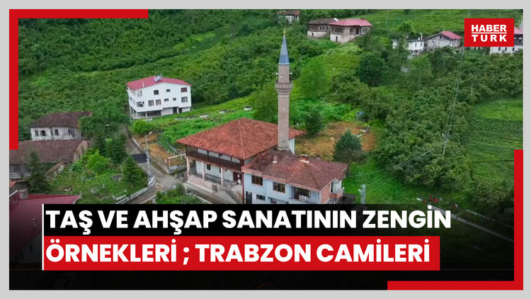 Trabzonun yüzlerce yıllık camileri taş ve ahşap sanatının zengin örneklerini sergiliyor