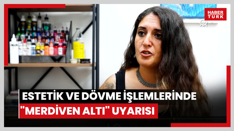 Estetik ve dövme işlemlerinde "merdiven altı" uyarısı