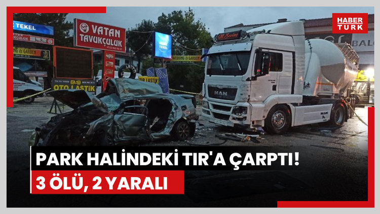 Ankara'da park halindeki TIR'a çarpan otomobildeki 3 kişi öldü, 2 kişi yaralandı