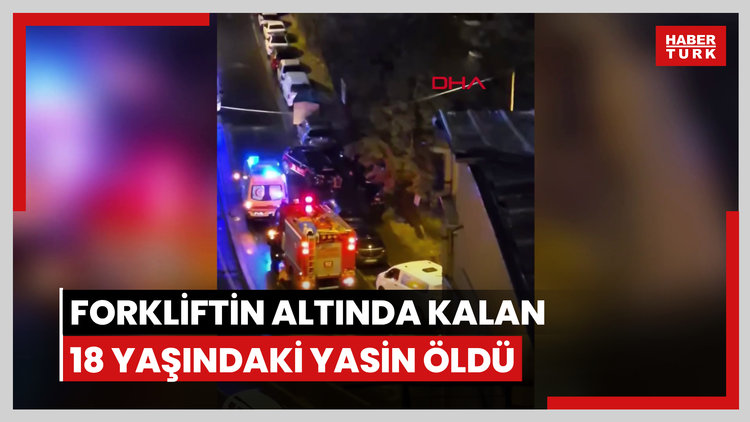 Kağıthane'de 3 tonluk forkliftin altında kalan 18 yaşındaki Yasin öldü; yakınları sinir krizi geçirdi