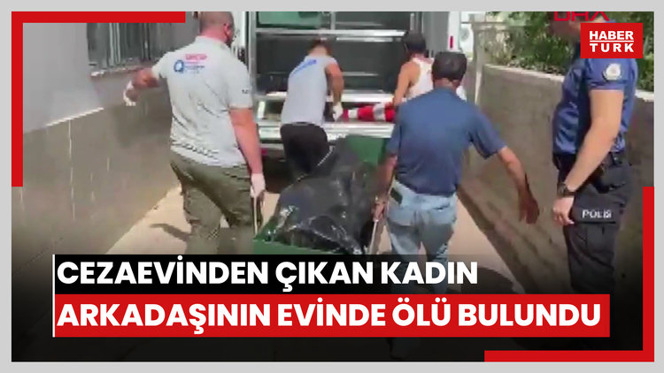 10 gün önce cezaevinden çıkan kadın, arkadaşının evinde ölü bulundu