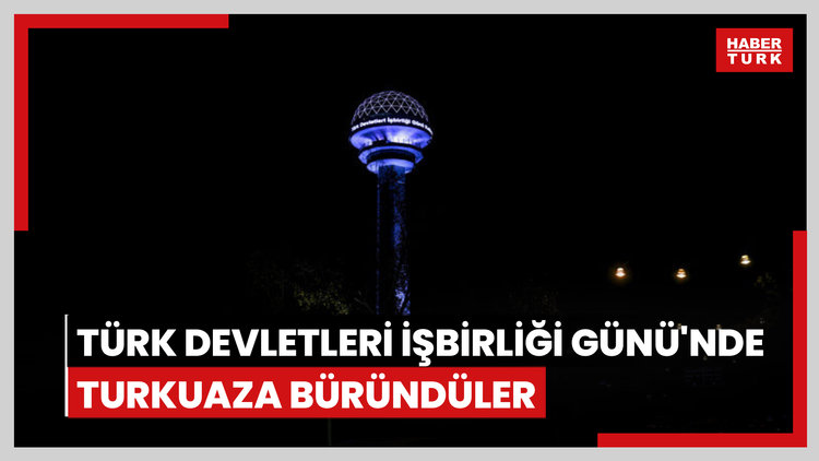 Türk Devletleri İşbirliği Günü'nde turkuaza büründüler