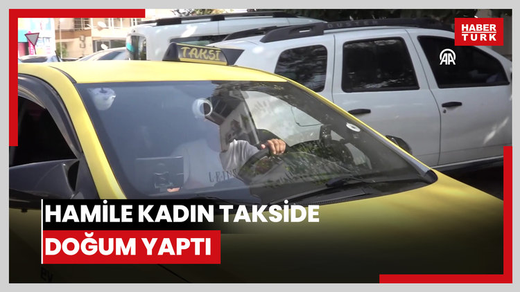 Hamile kadın takside doğum yaptı
