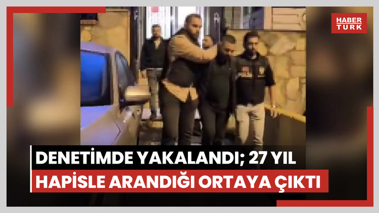 Sarıyer'de denetimde yakalandı; 27 yıl hapisle arandığı ortaya çıktı