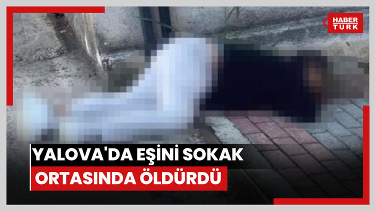 Yalova'da eşini sokak ortasında öldürdü