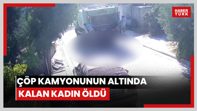 Çöp kamyonunun altında kalan kadın öldü