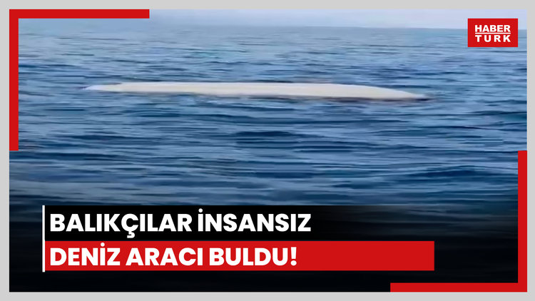 Balıkçılar insansız deniz aracı buldu!