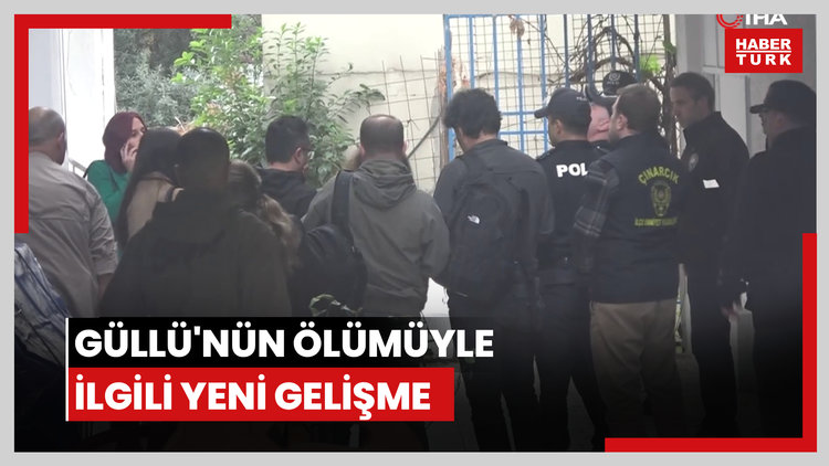 Güllü'nün ölümüyle ilgili yeni gelişme