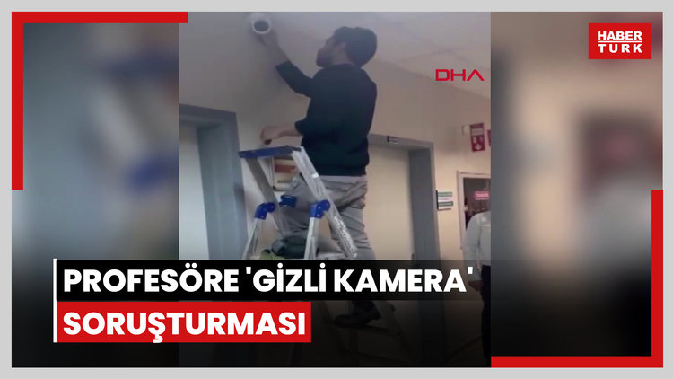 Üniversite hastanesinde profesöre 'gizli kamera' soruşturması