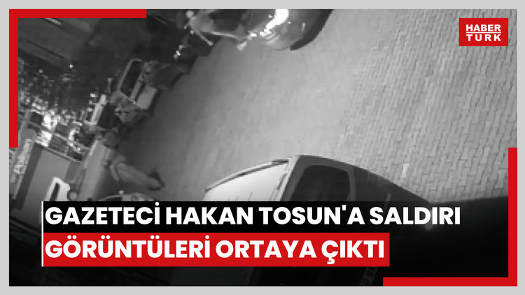 Gazeteci Hakan Tosun'a saldırı görüntüleri ortaya çıktı
