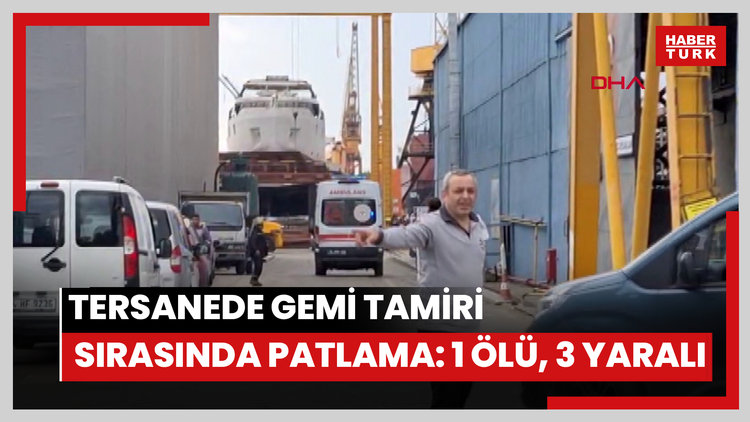 Tuzla'da tersanede gemi tamiri sırasında patlama: 1 ölü, 3 yaralı