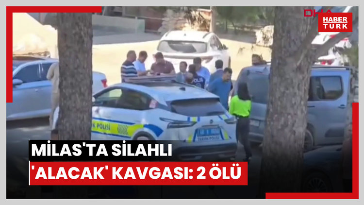 Milas'ta silahlı 'alacak' kavgası: 2 ölü