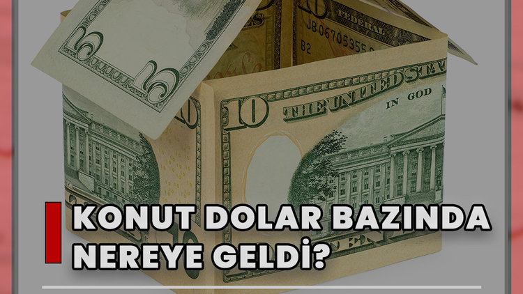 Konut dolar bazında nereye geldi?