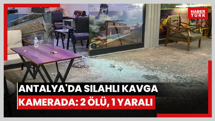 Antalya'da silahlı kavga kamerada: 2 ölü, 1 yaralı
