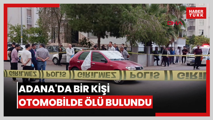 Adana'da bir kişi otomobilde ölü bulundu; Vücudunda darp izleri tespit edildi