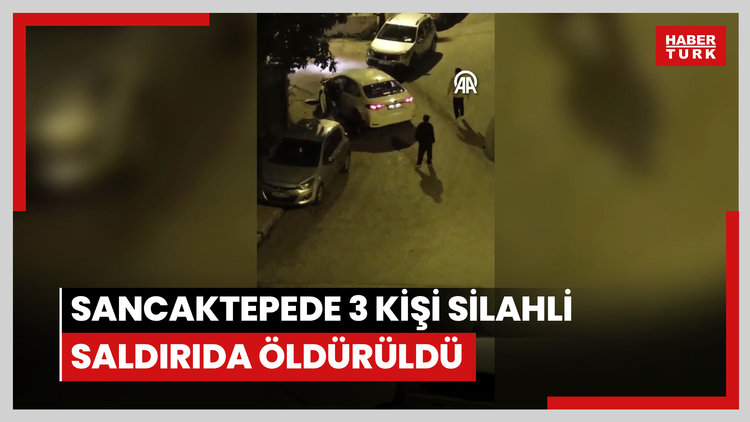 Sancaktepe'de 3 kişi silahlı saldırıda öldürüldü .