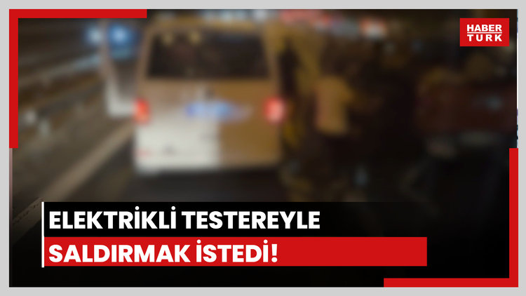 Elektrikli testereyle saldırmak istedi!