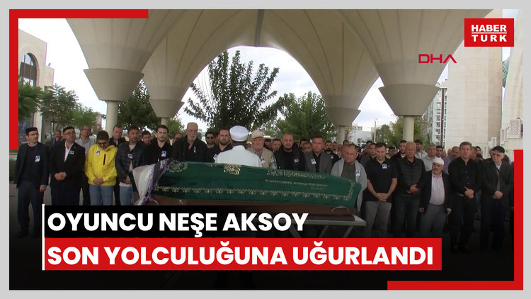 Oyuncu Neşe Aksoy, son yolculuğuna uğurlandı