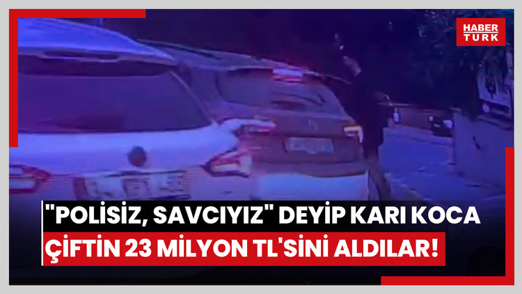 "Polisiz, savcıyız" deyip karı koca çiftin 23 milyon TL'sini aldılar!