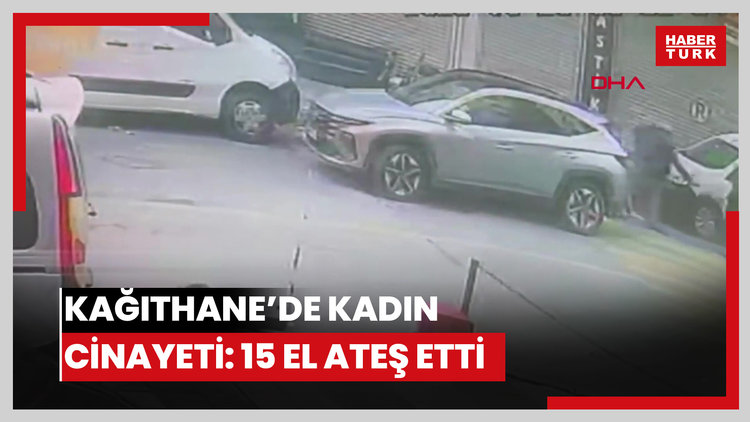 İstanbul-Kağıthane'de 15 el ateş ettiği kadını sokak ortasında öldürdü; cinayet anı kamerada