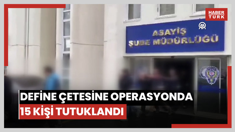 "Define çetesi"ne yönelik operasyonda 15 şüpheli tutuklandı