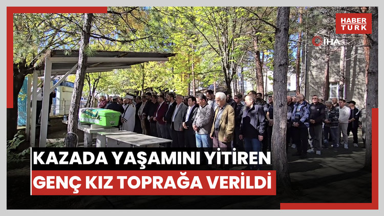Kazada yaşamını yitiren genç kız toprağa verildi