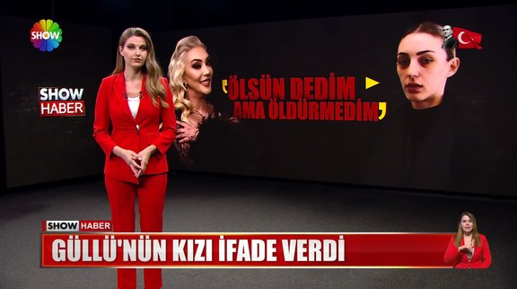 Güllü'nün kızı ifade verdi!