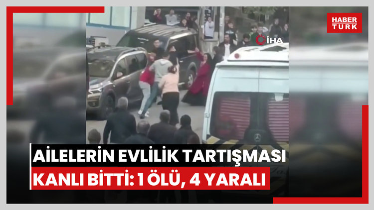 Akraba ailelerin evlilik tartışması kanlı bitti: 1 ölü, 4 yaralı