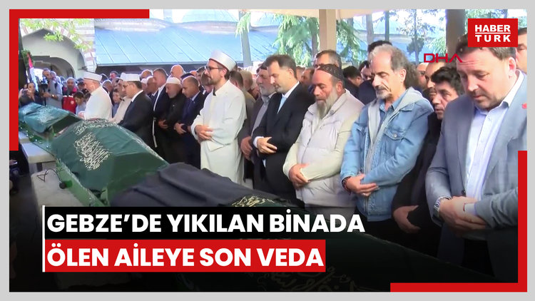 Gebze'de yıkılan binada hayatını kaybeden anne, baba ve 2 çocuğu son yolculuğuna uğurlandı
