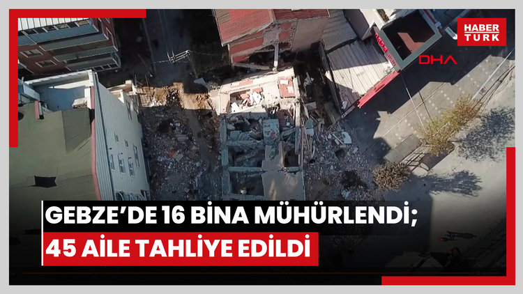 Gebze'de yıkılan binanın yakınındaki 16 bina mühürlendi; 45 aile tahliye edildi
