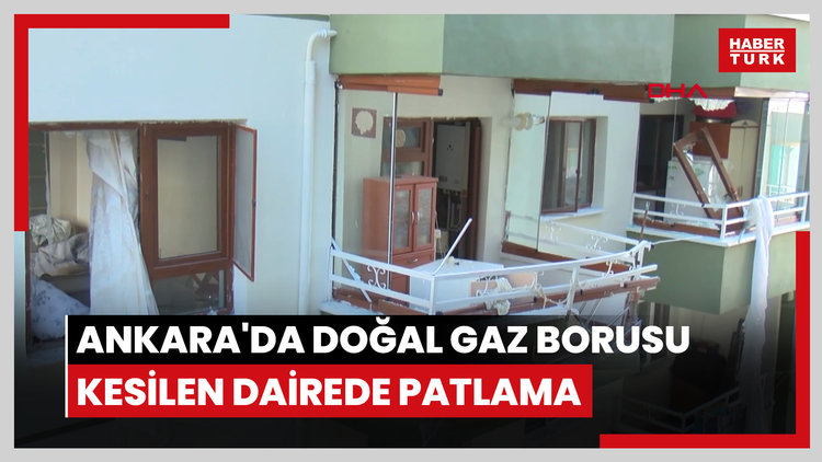 Ankara'da doğal gaz borusu kesilen dairede patlama