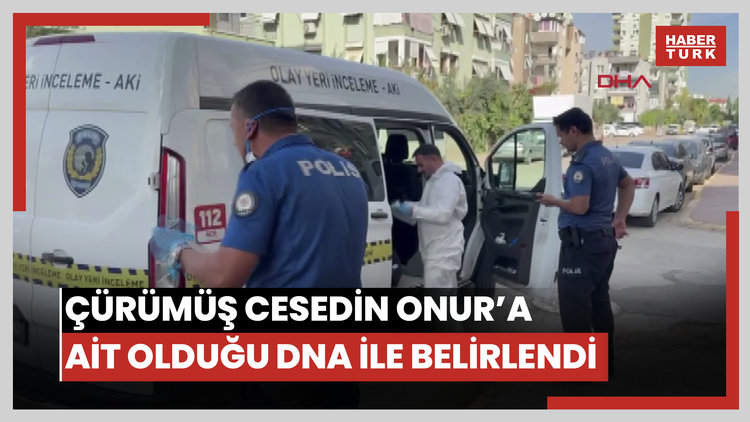 Çürümüş cesedin Onur'a ait olduğu, anneden alınan DNA ile kesinleşti