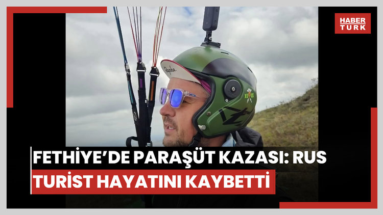 Fethiye'de paraşüt kazası: Rus turist hayatını kaybetti