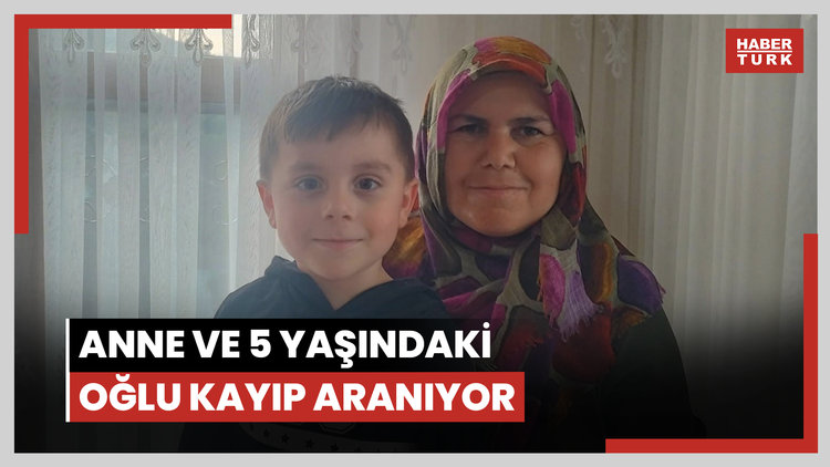 Anne ve 5 yaşındaki oğlu kayıp aranıyor